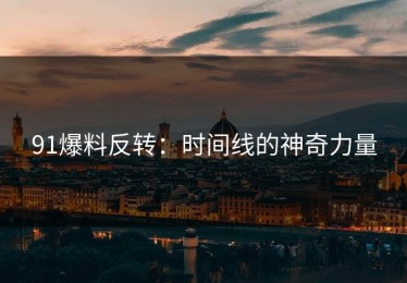 91爆料反转：时间线的神奇力量