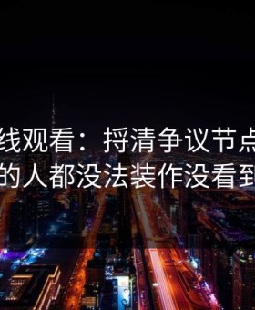 91网在线观看：捋清争议节点，看懂的人都没法装作没看到