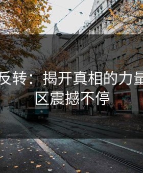 91爆料反转：揭开真相的力量，评论区震撼不停