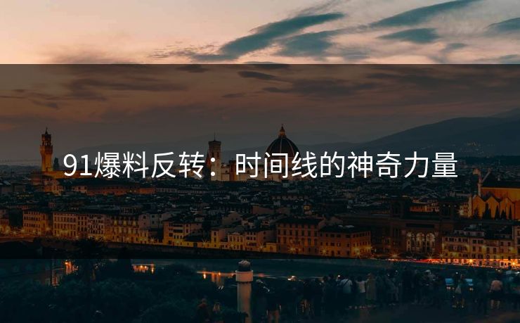 91爆料反转：时间线的神奇力量